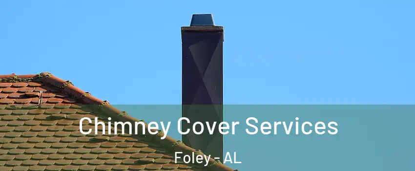  Chimney Cover Services Foley - AL