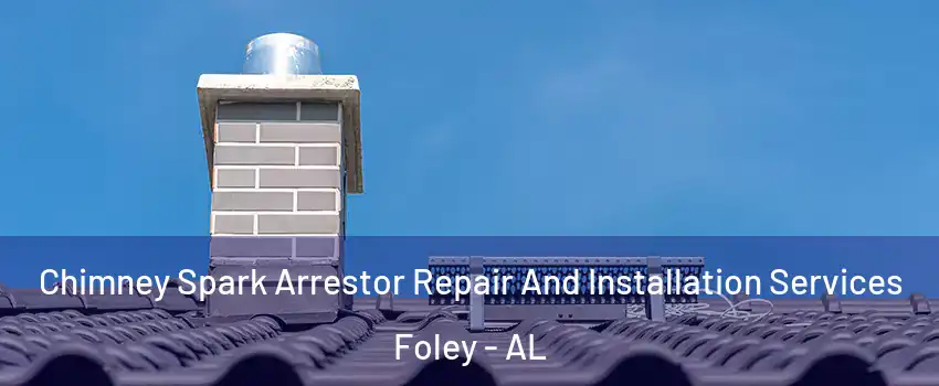  Chimney Spark Arrestor Repair And Installation Services Foley - AL