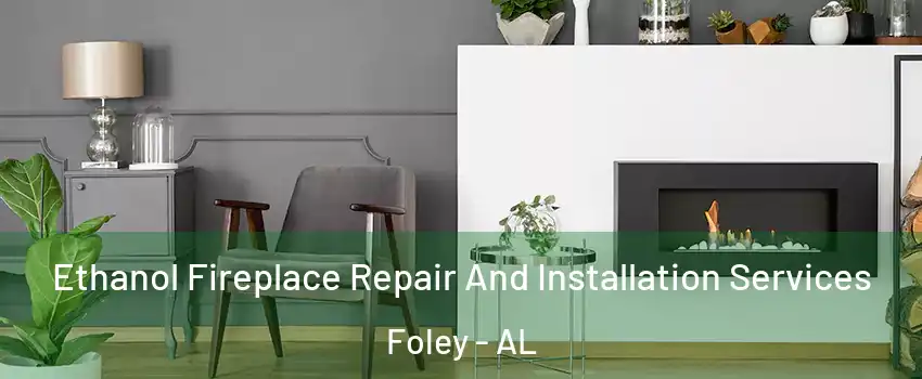  Ethanol Fireplace Repair And Installation Services Foley - AL