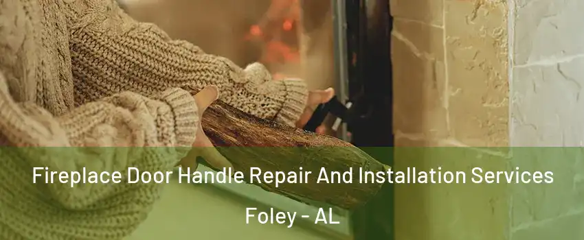  Fireplace Door Handle Repair And Installation Services Foley - AL