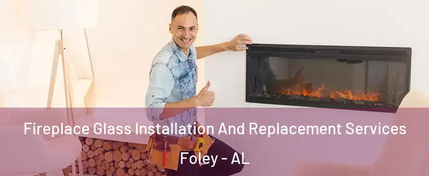  Fireplace Glass Installation And Replacement Services Foley - AL