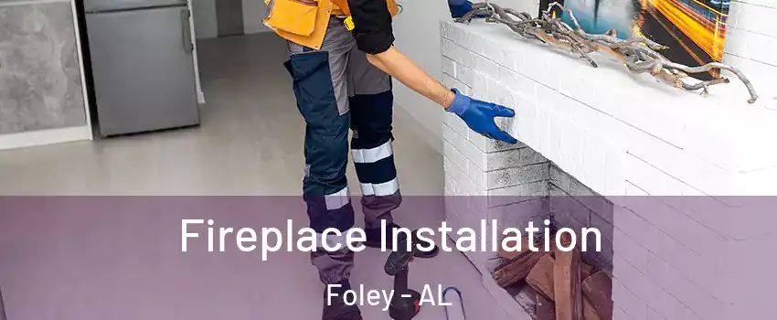  Fireplace Installation Foley - AL