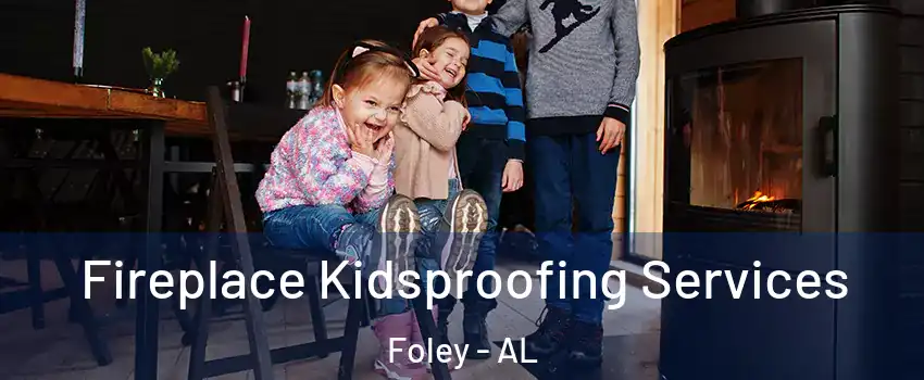 Fireplace Kidsproofing Services Foley - AL