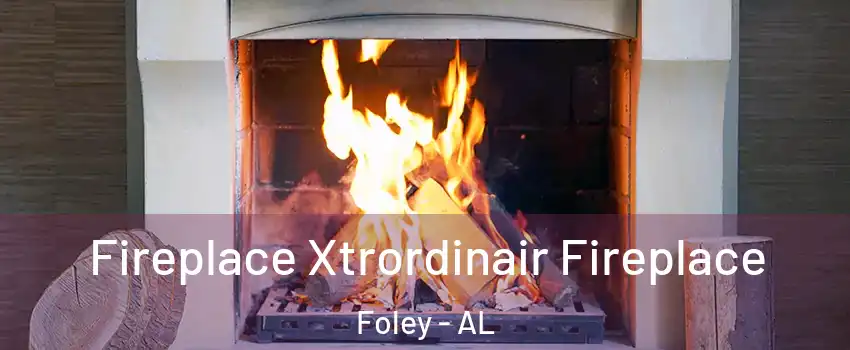  Fireplace Xtrordinair Fireplace Foley - AL