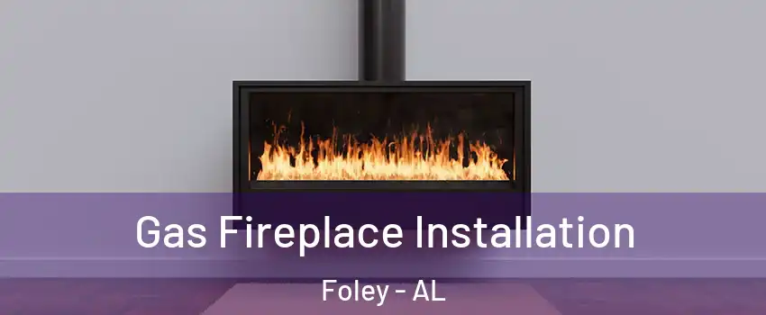  Gas Fireplace Installation Foley - AL
