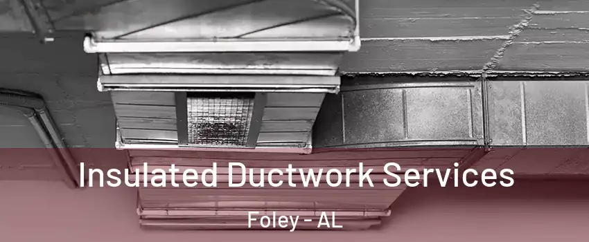  Insulated Ductwork Services Foley - AL