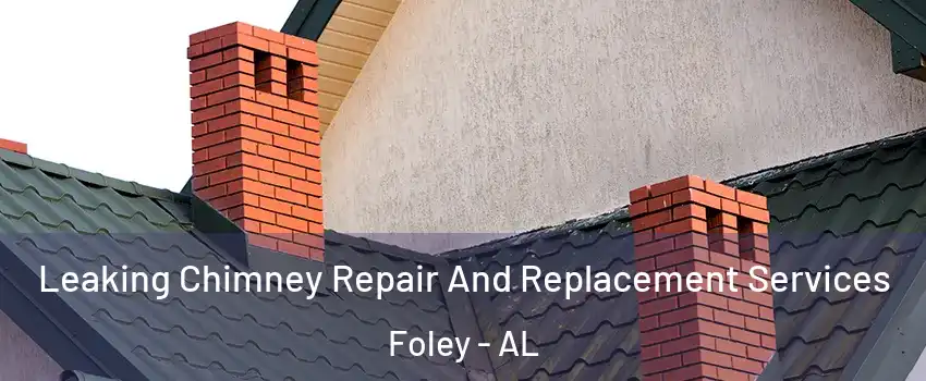  Leaking Chimney Repair And Replacement Services Foley - AL