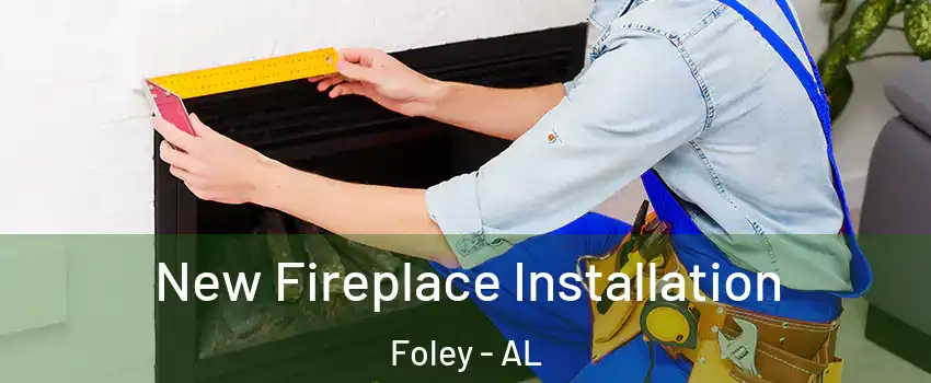  New Fireplace Installation Foley - AL