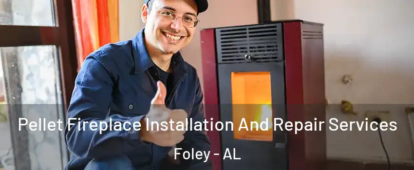  Pellet Fireplace Installation And Repair Services Foley - AL
