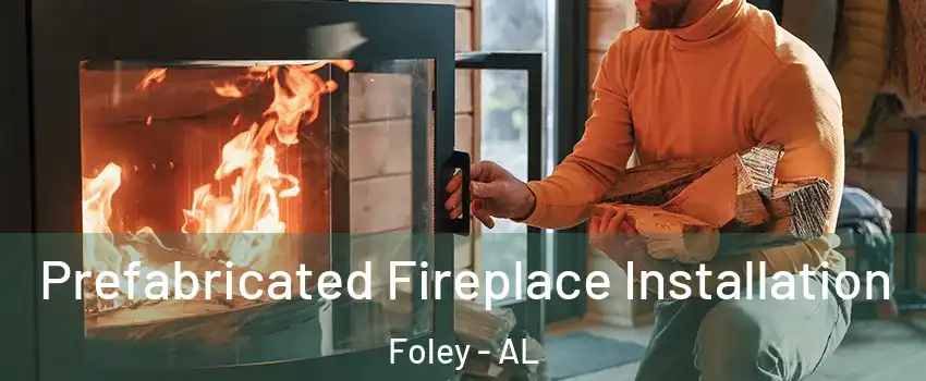  Prefabricated Fireplace Installation Foley - AL