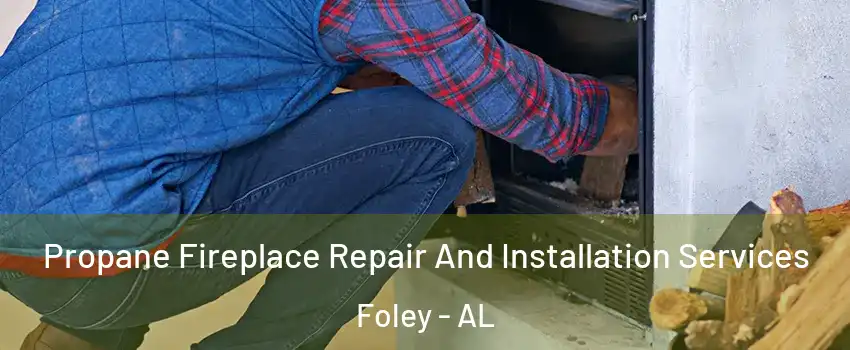  Propane Fireplace Repair And Installation Services Foley - AL