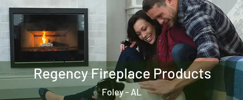  Regency Fireplace Products Foley - AL