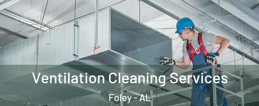  Ventilation Cleaning Services Foley - AL