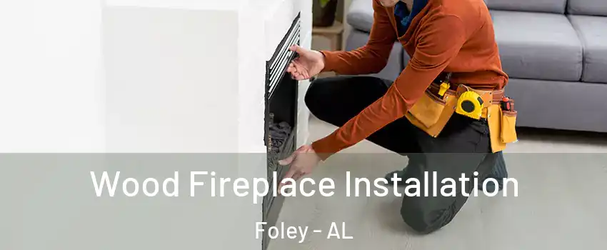  Wood Fireplace Installation Foley - AL